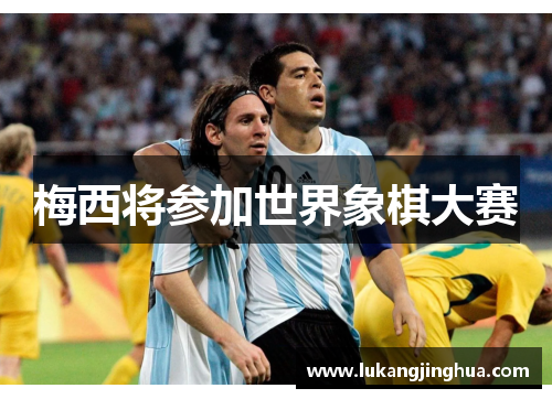 梅西将参加世界象棋大赛